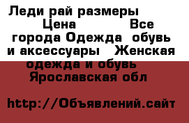 Леди-рай размеры 50-66.  › Цена ­ 5 900 - Все города Одежда, обувь и аксессуары » Женская одежда и обувь   . Ярославская обл.